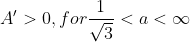 A' > 0, for \frac{1}{\sqrt{3}}<a<\infty